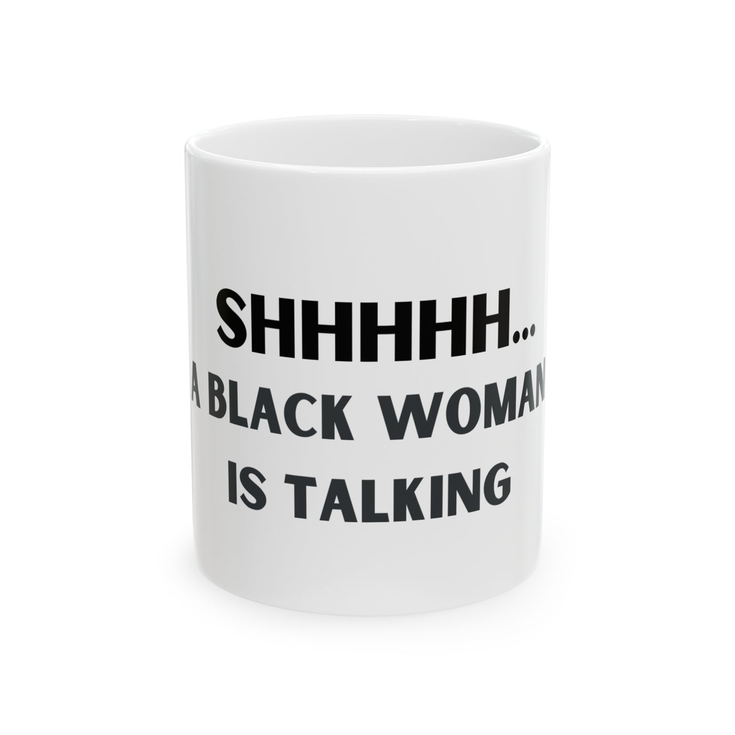 Shhhh - A Black Woman is Talking - 11oz Mug