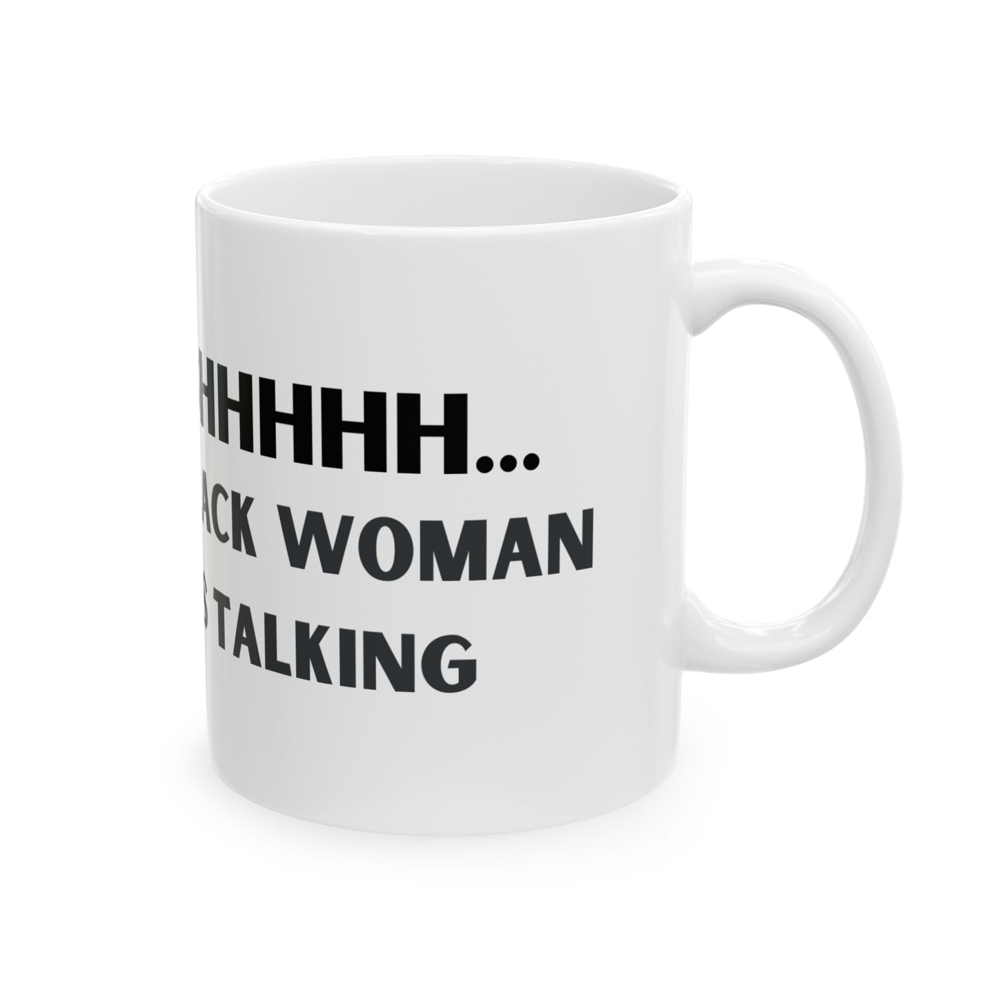 Shhhh - A Black Woman is Talking - 11oz Mug