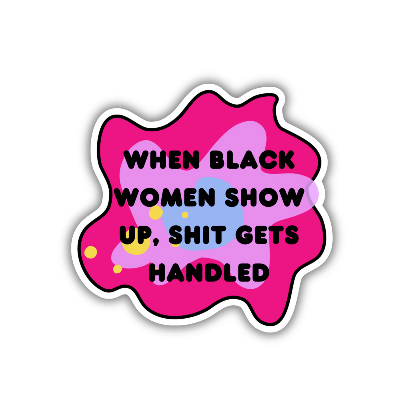 Sticker - When Black Women Show Up, Shit Gets Handled